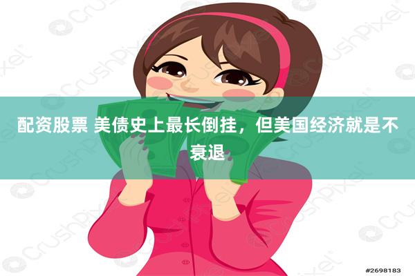 配资股票 美债史上最长倒挂，但美国经济就是不衰退