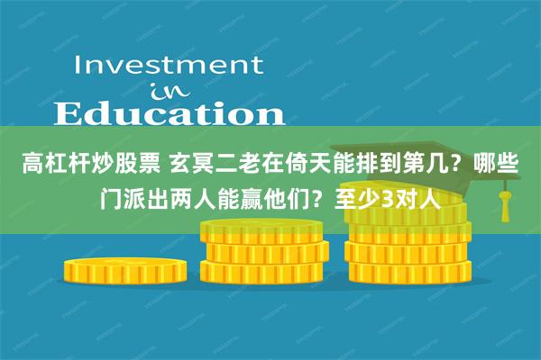 高杠杆炒股票 玄冥二老在倚天能排到第几？哪些门派出两人能赢他们？至少3对人