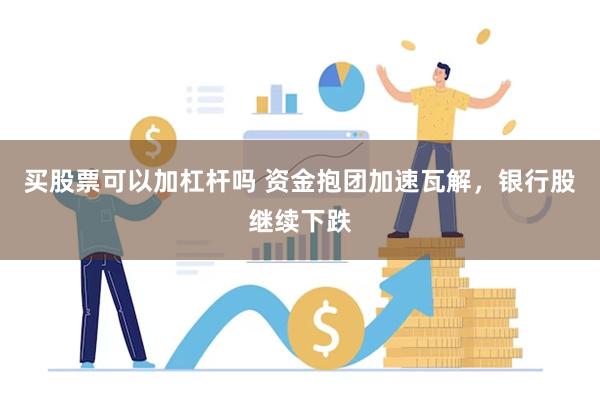 买股票可以加杠杆吗 资金抱团加速瓦解，银行股继续下跌