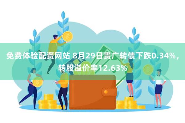 免费体验配资网站 8月29日贵广转债下跌0.34%，转股溢价率12.63%