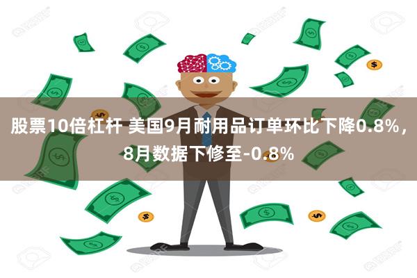 股票10倍杠杆 美国9月耐用品订单环比下降0.8%，8月数据下修至-0.8%